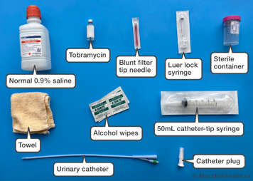 normal saline, tobramycin, blunt filter tip needle, leur lock syringe, alcohol wipes, sterile container, towel, catheter-tip syringe, urinary catheter, catheter plug